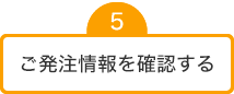 ⑤ご発注情報を確認する