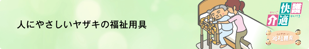 人にやさしいヤザキの福祉用具