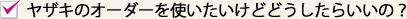 ヤザキのオーダーを使いたいけどどうしたらいいの？